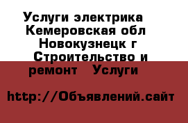 Услуги электрика. - Кемеровская обл., Новокузнецк г. Строительство и ремонт » Услуги   